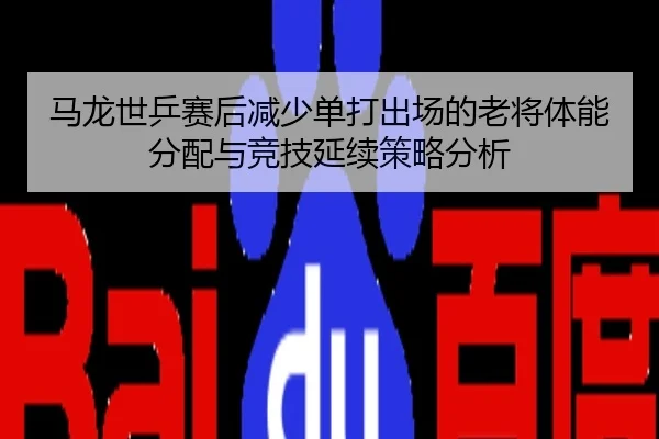 马龙世乒赛后减少单打出场的老将体能分配与竞技延续策略分析